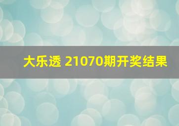 大乐透 21070期开奖结果